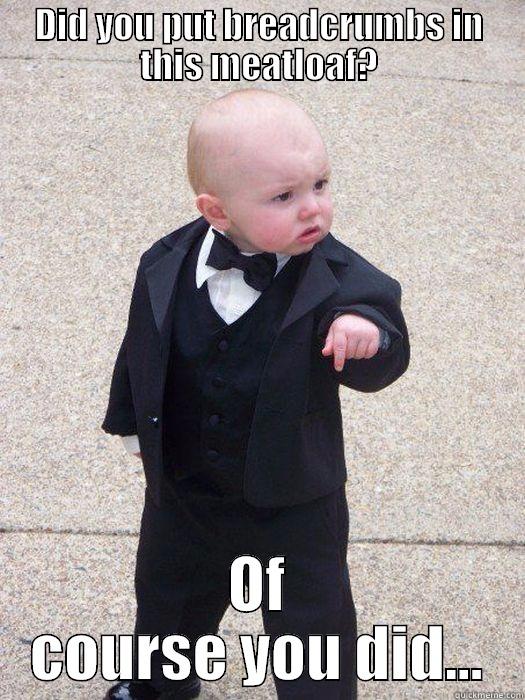 DID YOU PUT BREADCRUMBS IN THIS MEATLOAF? OF COURSE YOU DID... Baby Godfather