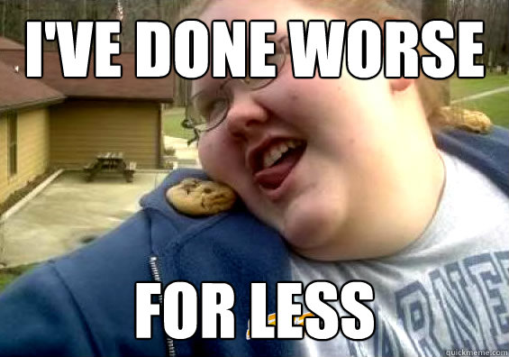I've done worse for less  Cookie shoulder girl
