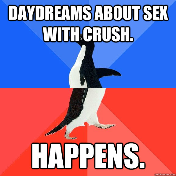 Daydreams about sex with crush. happens.  Socially Awkward Awesome Penguin