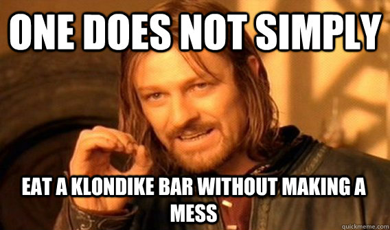 ONE DOES NOT SIMPLY EAT A KLONDIKE BAR WITHOUT MAKING A MESS  One Does Not Simply