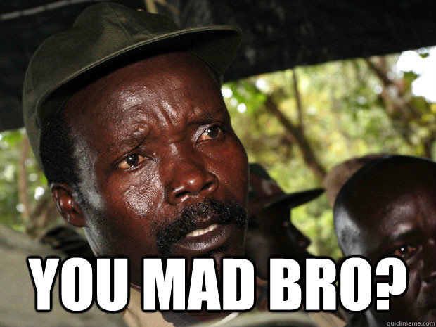  You mad bro?  kony2012