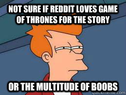 Not sure if Reddit loves Game of Thrones for the story or the multitude of boobs  