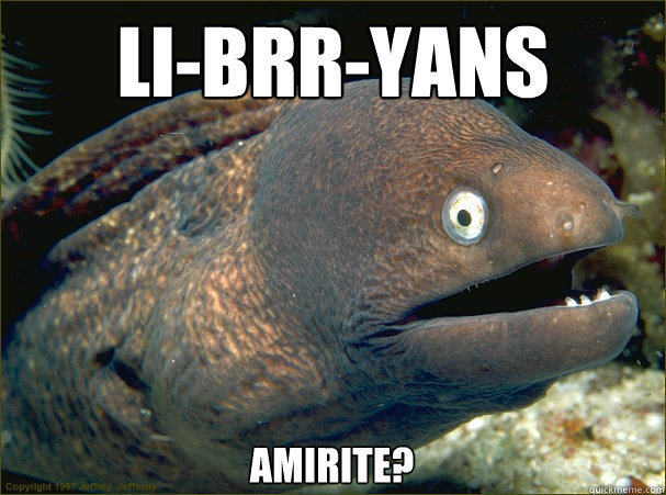 Li-BRR-yans amirite? - Li-BRR-yans amirite?  Bad Joke Eel