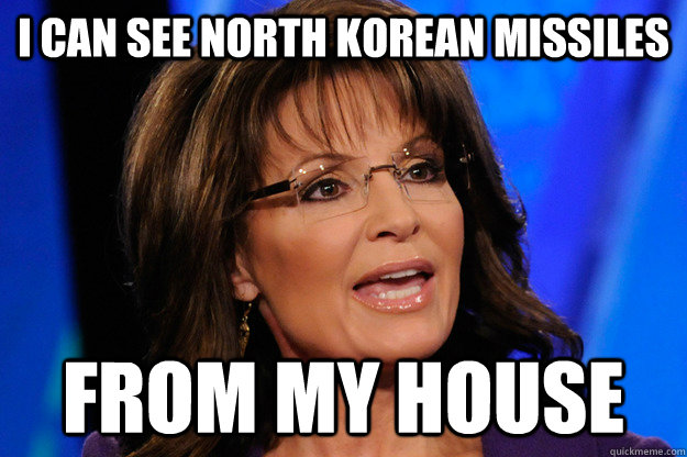 I can see North Korean missiles from my house  Sarah Palin