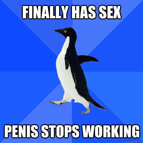 Finally has sex penis stops working  Socially Awkward Penguin