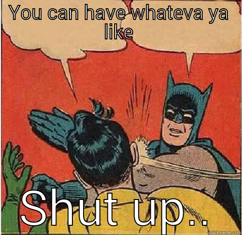 YOU CAN HAVE WHATEVA YA LIKE SHUT UP.. Batman Slapping Robin