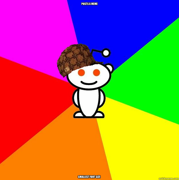 Posts a meme Smallest font size  Scumbag Redditor
