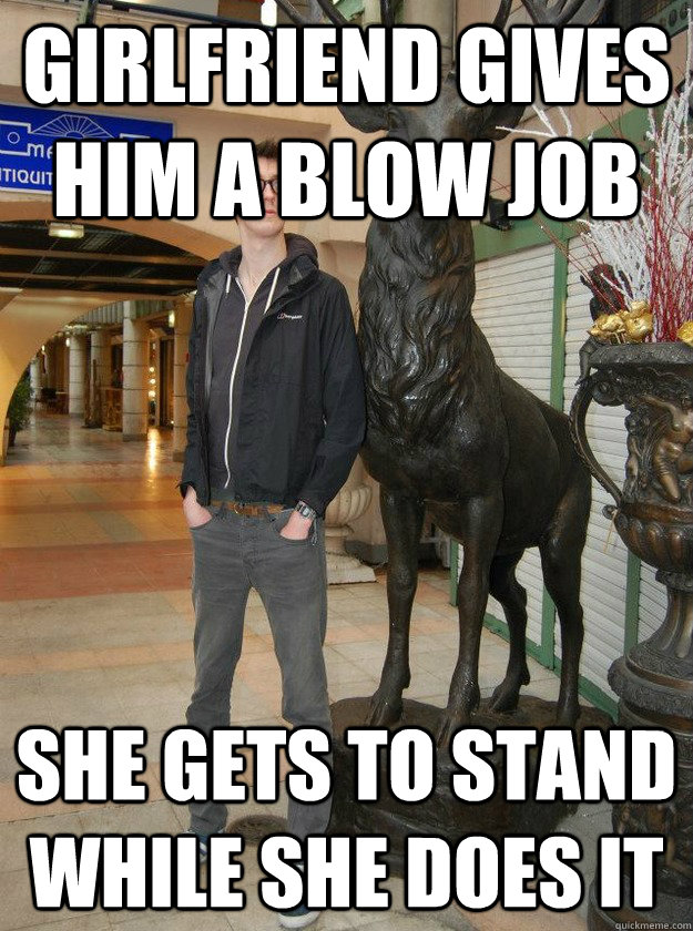 Girlfriend gives him a blow job She gets to stand while she does it  Really Tall Redditor