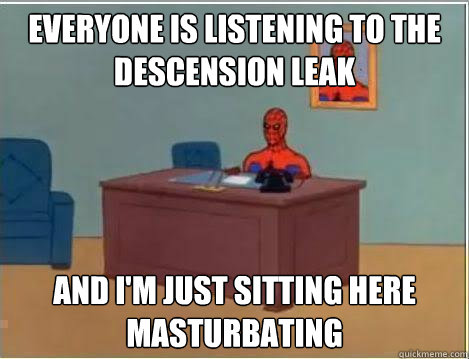 Everyone is listening to the Descension leak And I'm just sitting here masturbating  Amazing Spiderman