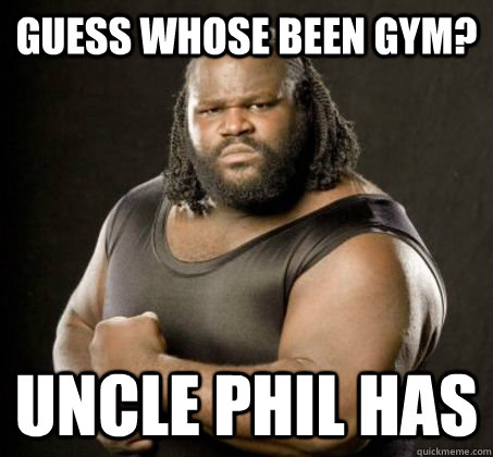 Guess whose been Gym? Uncle Phil Has  