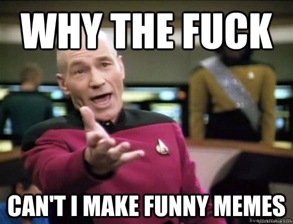 why the fuck can't i make funny memes  Annoyed Picard HD