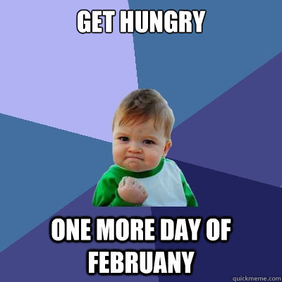 get hungry One more day of februany - get hungry One more day of februany  Success Kid