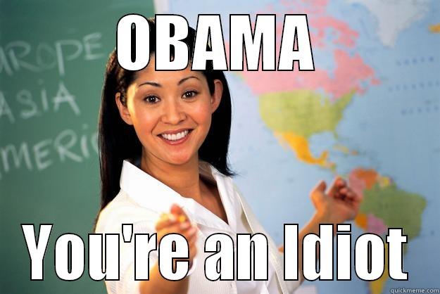 OBAMA YOU'RE AN IDIOT Unhelpful High School Teacher
