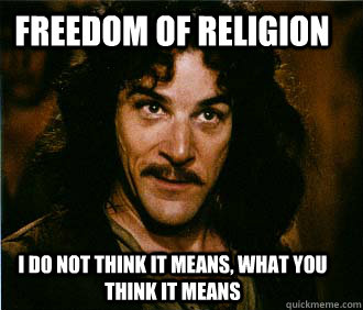 freedom of religion I do not think it means, what you think it means  Princess Bride