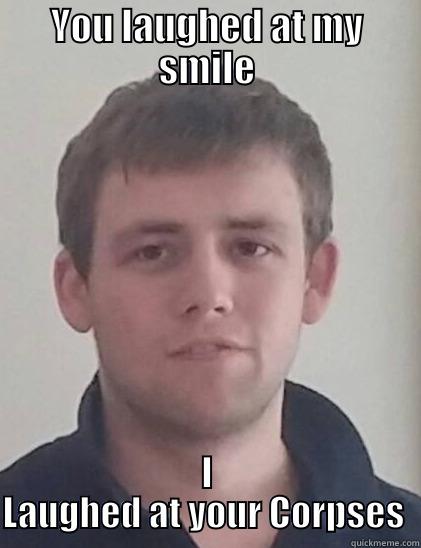 YOU LAUGHED AT MY SMILE I LAUGHED AT YOUR CORPSES  Misc
