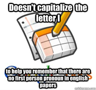 Doesn't capitalize  the letter I to help you remember that there are no first person pronoun in english papers  Good Guy Google Docs