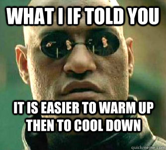 What I If told you It is easier to warm up then to cool down  Conspiracy Morpheus 2