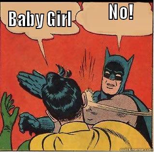                                 NO!              BABY GIRL                                                                                                                                                                                                                                                       Slappin Batman