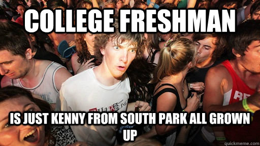 College freshman is just kenny from south park all grown up  Sudden Clarity Clarence