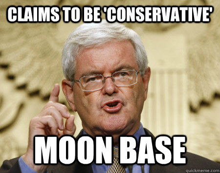 Claims to be 'Conservative' MOON BASE  Professor Gingrich