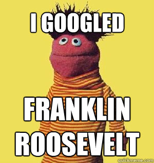 i Googled Franklin roosevelt  Insane puppet
