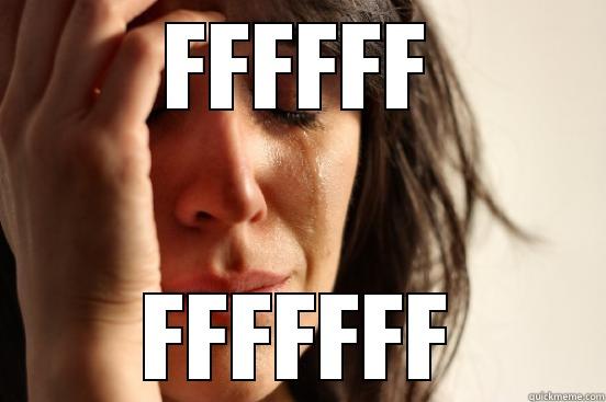FFFFFF FFFFFFF First World Problems