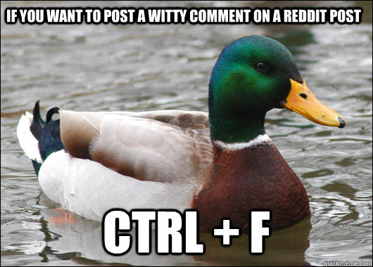 If you want to post a witty comment on a reddit post Ctrl + F - If you want to post a witty comment on a reddit post Ctrl + F  Actual Advice Mallard