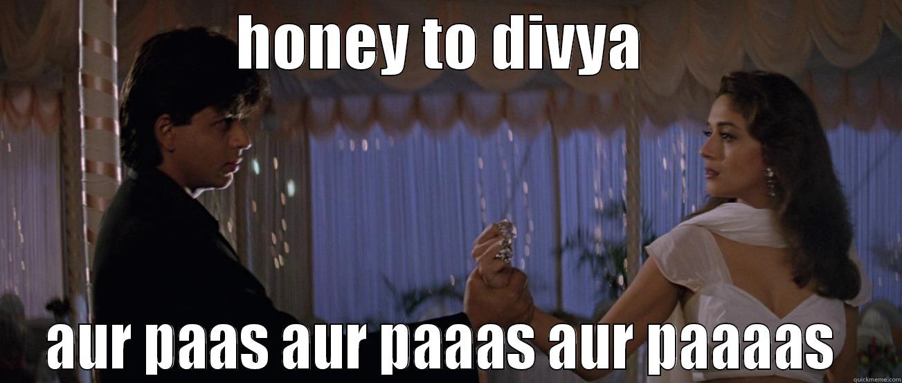 HONEY TO DIVYA  AUR PAAS AUR PAAAS AUR PAAAAS  Misc