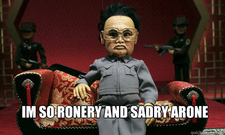 im so ronery and sadry arone - im so ronery and sadry arone  ronery