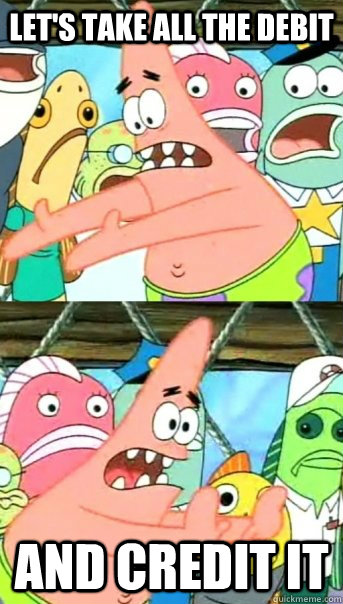 Let's take all the debit And credit it  Push it somewhere else Patrick