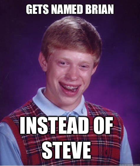 Gets named Brian Instead of steve - Gets named Brian Instead of steve  Bad Luck Brian