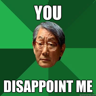 YOU DISAPPOINT ME  - YOU DISAPPOINT ME   High Expectations Asian Father