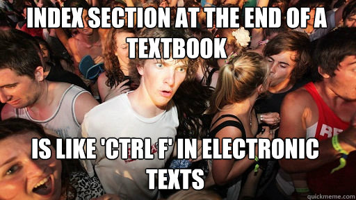 Index section at the end of a textbook
 Is like 'ctrl f' in electronic texts  Sudden Clarity Clarence