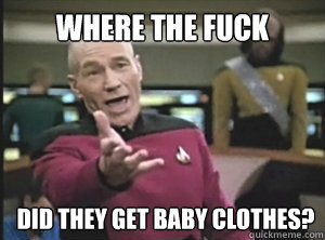 Where the fuck Did they get baby clothes?  Annoyed Picard