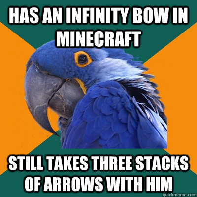 Has an infinity Bow in minecraft Still takes three stacks of arrows with him  Paranoid Parrot