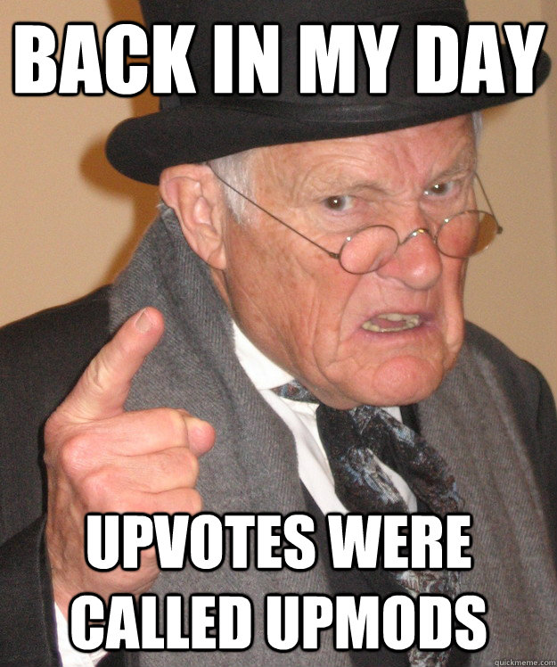 Back in my day upvotes were called upmods - Back in my day upvotes were called upmods  Angry Old Man