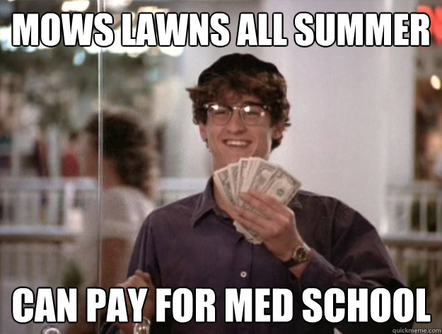 Mows lawns all summer can pay for med school  McDreamy Cash