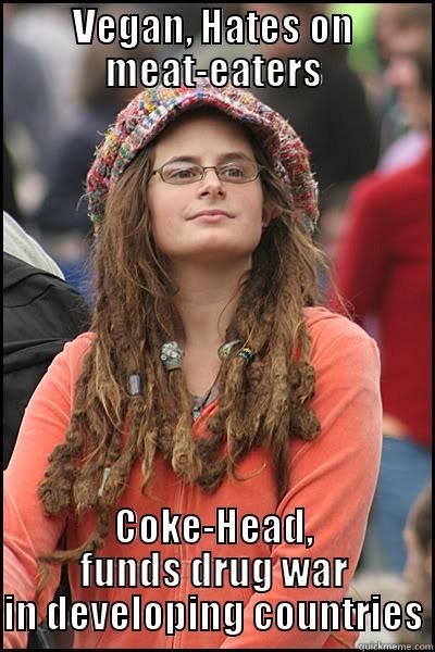 VEGAN, HATES ON MEAT-EATERS COKE-HEAD, FUNDS DRUG WAR IN DEVELOPING COUNTRIES College Liberal