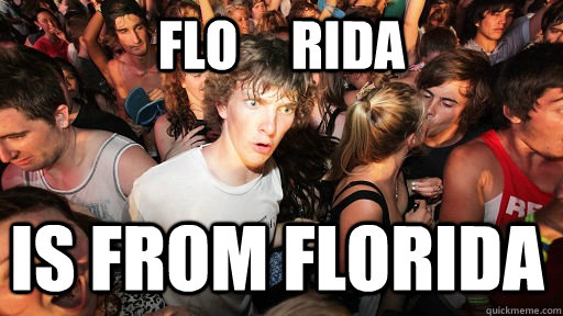 Flo     Rida is from Florida  Sudden Clarity Clarence