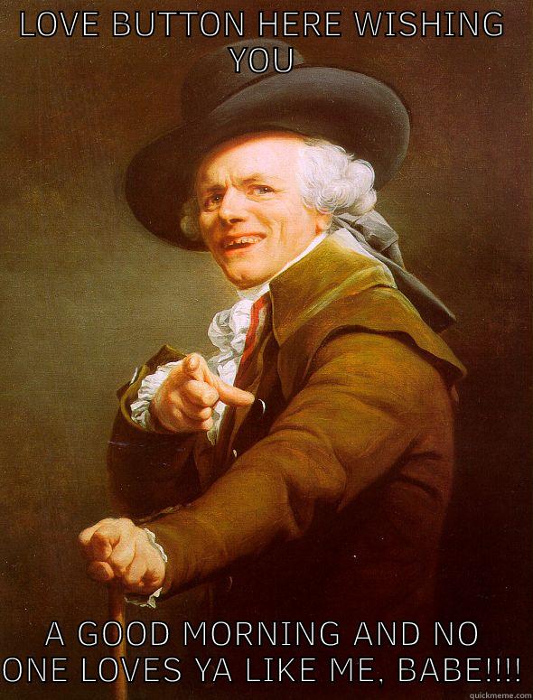 Urgent Message!!!! - LOVE BUTTON HERE WISHING YOU A GOOD MORNING AND NO ONE LOVES YA LIKE ME, BABE!!!! Joseph Ducreux
