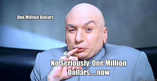 One Million Dollars  No Seriously, One Million Dollars.....now - One Million Dollars  No Seriously, One Million Dollars.....now  Douchbag Dr Evil