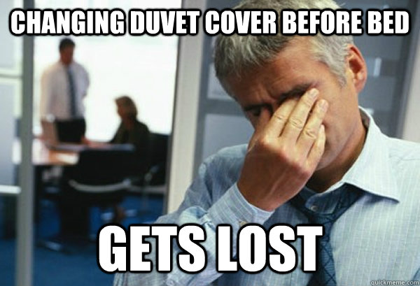 Changing Duvet cover before bed Gets Lost  Male First World Problems