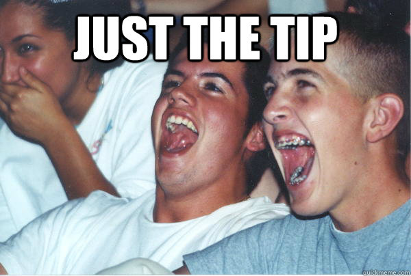 Just the tip    Immature High Schoolers