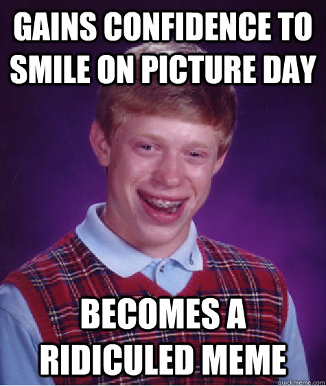 Gains confidence to smile on picture day Becomes a ridiculed meme - Gains confidence to smile on picture day Becomes a ridiculed meme  Bad Luck Brian