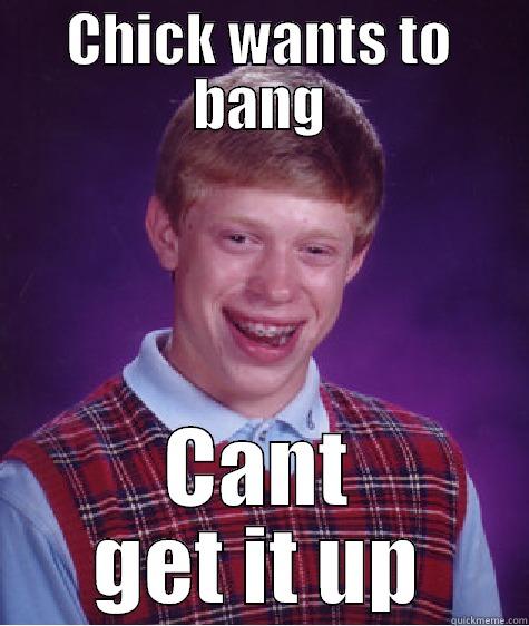 CHICK WANTS TO BANG CANT GET IT UP Bad Luck Brian