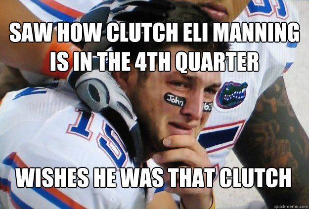 saw how clutch eli manning is in the 4th quarter wishes he was that clutch  Crying Tim Tebow