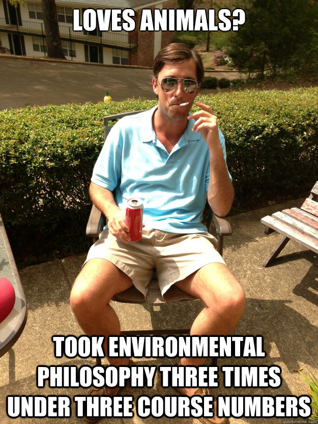 Loves Animals? Took Environmental Philosophy three times under three course numbers - Loves Animals? Took Environmental Philosophy three times under three course numbers  The Ole Miss Philosopher
