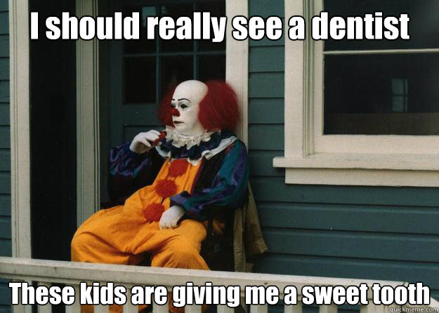 I should really see a dentist These kids are giving me a sweet tooth  IT Clown