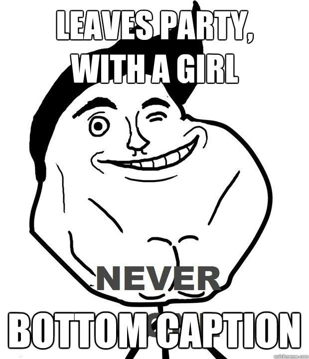 leaves party, 
with a girl Bottom caption  Never Alone