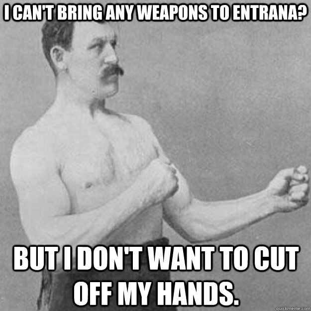 I can't bring any weapons to Entrana? But I don't want to cut off my hands. - I can't bring any weapons to Entrana? But I don't want to cut off my hands.  overly manly man